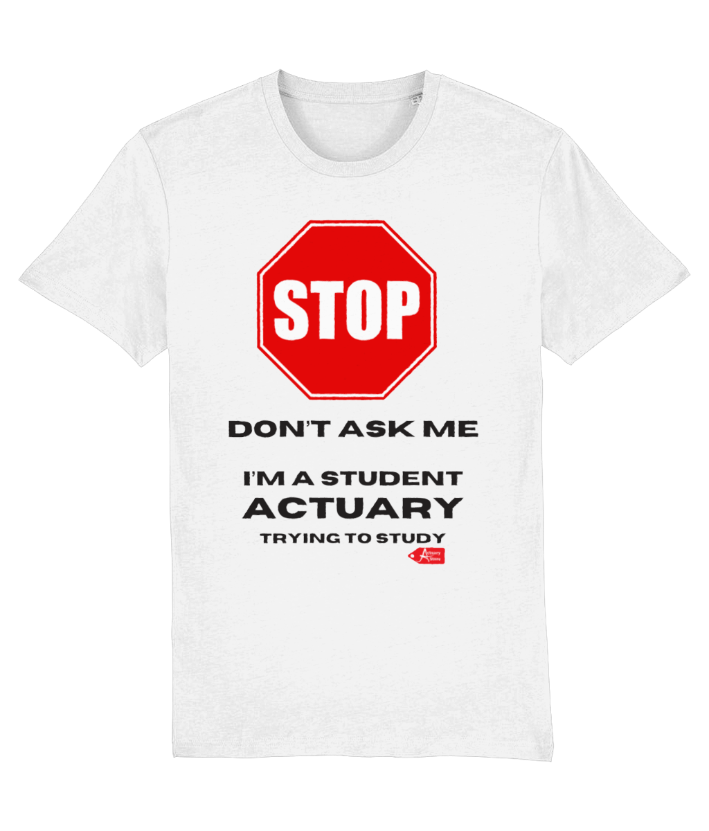 Stop! Don't Ask Me. I'm A Student Actuary Trying To Study T-Shirt