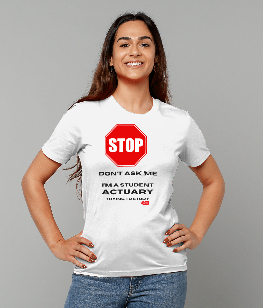 Stop! Don't Ask Me. I'm A Student Actuary Trying To Study T-Shirt