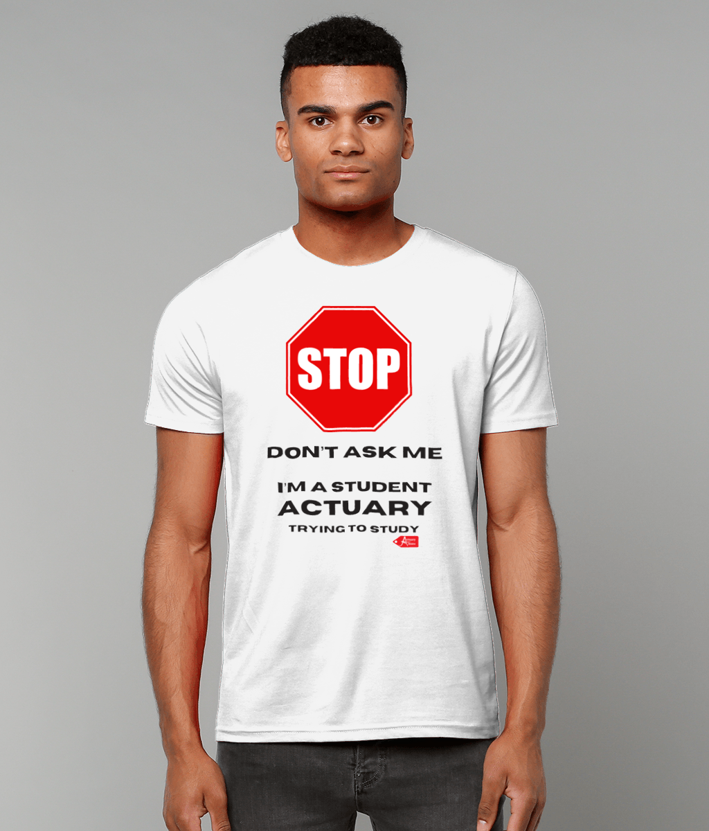 Stop! Don't Ask Me. I'm A Student Actuary Trying To Study T-Shirt