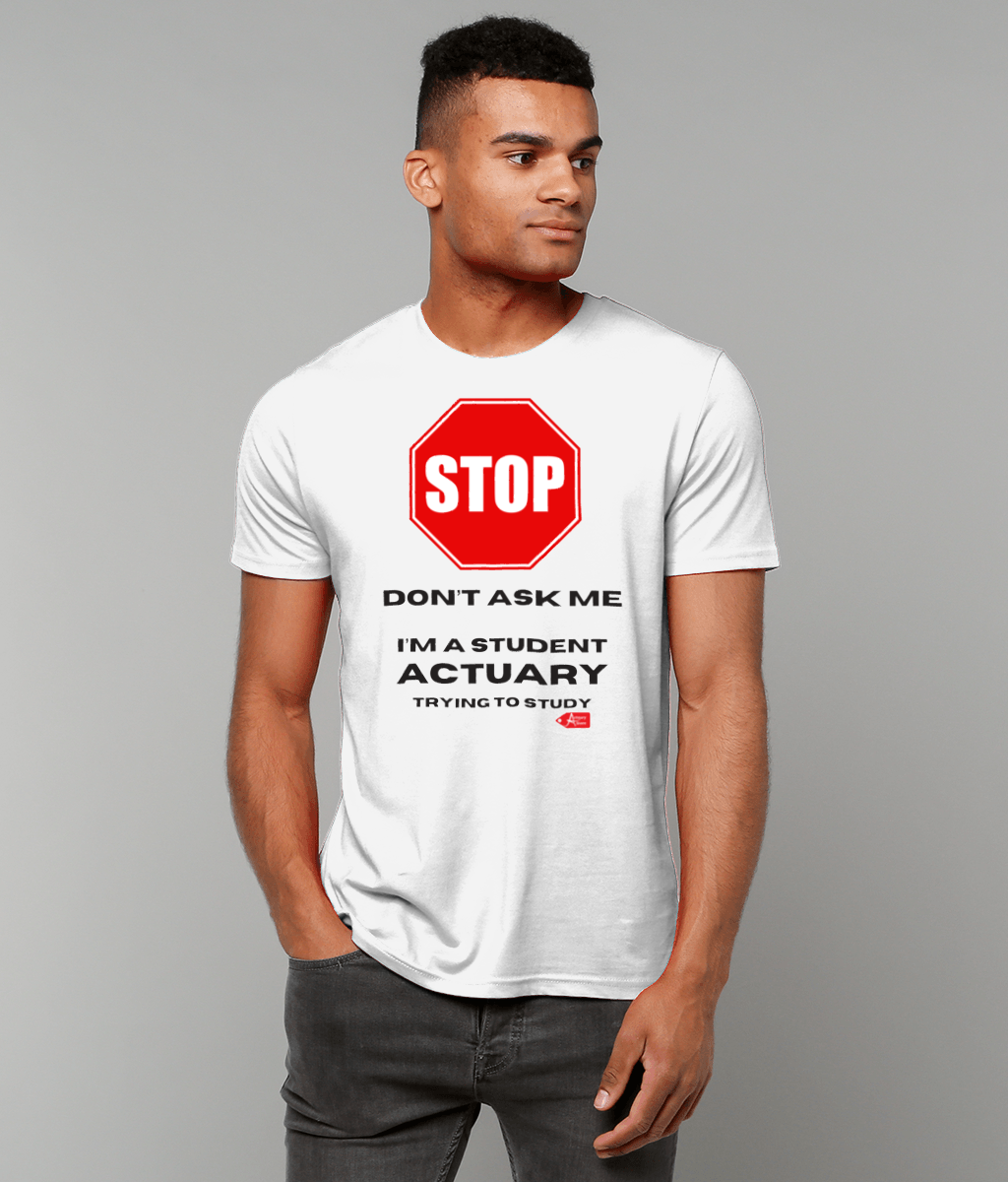 Stop! Don't Ask Me. I'm A Student Actuary Trying To Study T-Shirt