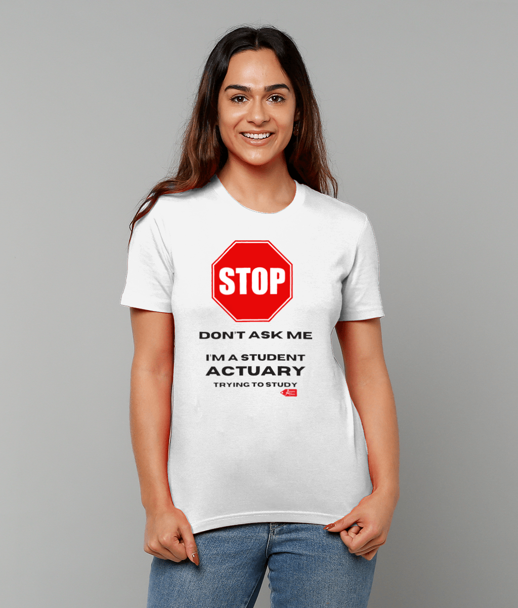 Stop! Don't Ask Me. I'm A Student Actuary Trying To Study T-Shirt